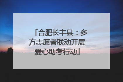 合肥长丰县：多方志愿者联动开展爱心助考行动