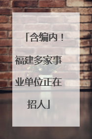 含编内！福建多家事业单位正在招人