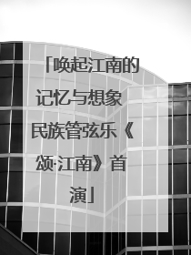 唤起江南的记忆与想象 民族管弦乐《颂·江南》首演