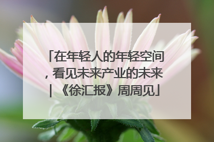 在年轻人的年轻空间，看见未来产业的未来｜《徐汇报》周周见