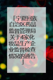 宁夏回族自治区药品监督管理局关于4家化妆品生产企业监督检查情况的通告