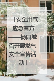 安全用气 应急有方——杨园城管开展燃气安全宣传活动