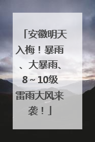 安徽明天入梅！暴雨、大暴雨、8～10级雷雨大风来袭！