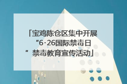 宝鸡陈仓区集中开展“6･26国际禁毒日”禁毒教育宣传活动