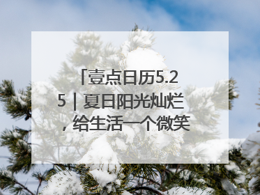 壹点日历5.25｜夏日阳光灿烂，给生活一个微笑！早安周末