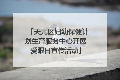 天元区妇幼保健计划生育服务中心开展爱眼日宣传活动