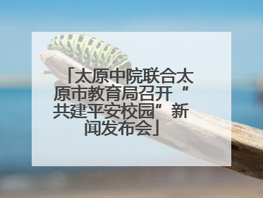太原中院联合太原市教育局召开“共建平安校园”新闻发布会