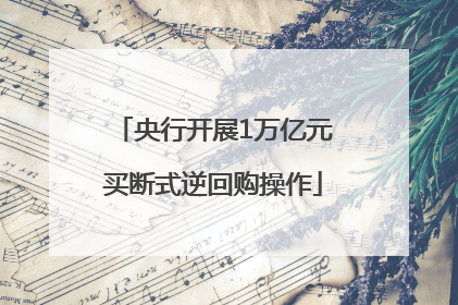 央行开展1万亿元买断式逆回购操作