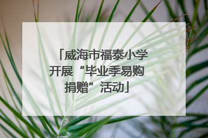 威海市福泰小学开展“毕业季易购捐赠”活动