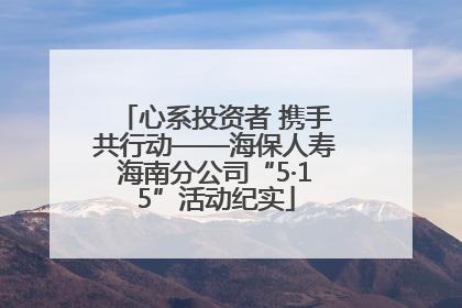 心系投资者 携手共行动——海保人寿海南分公司“5·15”活动纪实