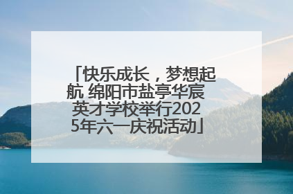 快乐成长，梦想起航 绵阳市盐亭华宸英才学校举行2025年六一庆祝活动
