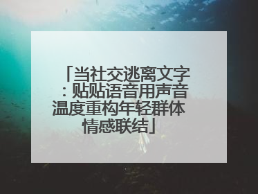 当社交逃离文字：贴贴语音用声音温度重构年轻群体情感联结