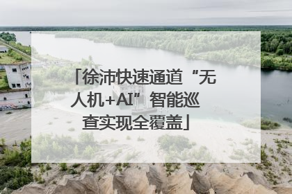 徐沛快速通道“无人机+AI”智能巡查实现全覆盖