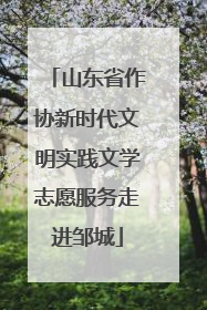 山东省作协新时代文明实践文学志愿服务走进邹城