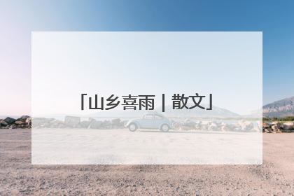 山乡喜雨｜散文