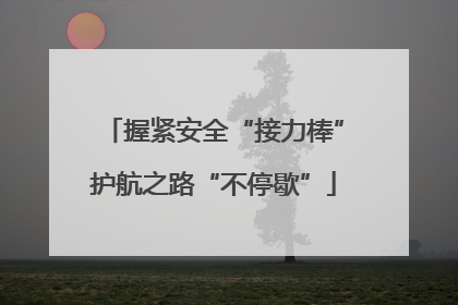 握紧安全“接力棒”护航之路“不停歇”