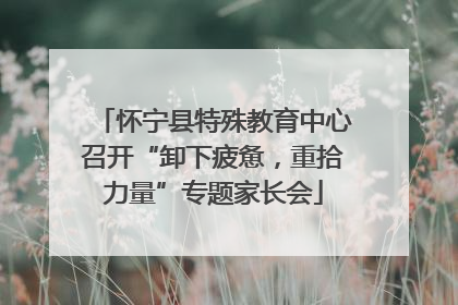 怀宁县特殊教育中心召开“卸下疲惫，重拾力量”专题家长会