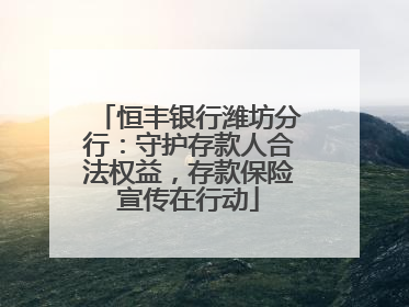 恒丰银行潍坊分行：守护存款人合法权益，存款保险宣传在行动