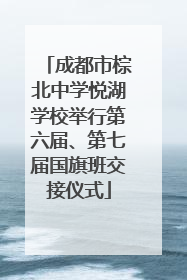 成都市棕北中学悦湖学校举行第六届、第七届国旗班交接仪式