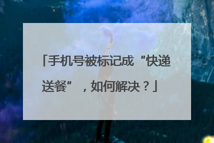 手机号被标记成“快递送餐”，如何解决？