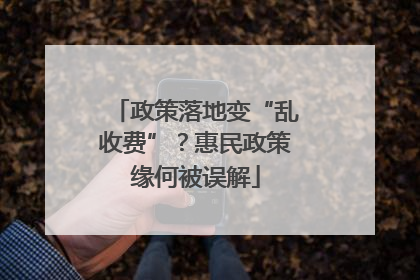 政策落地变“乱收费”？惠民政策缘何被误解