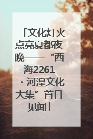 文化灯火点亮夏都夜晚——“西海2261・河湟文化大集”首日见闻