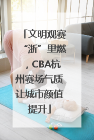 文明观赛“浙”里燃，CBA杭州赛场气质让城市颜值提升