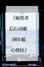 旅客术后行动难 列车暖心帮扶
