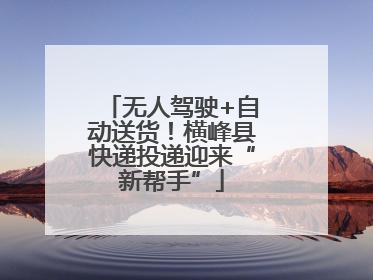 无人驾驶+自动送货！横峰县快递投递迎来“新帮手”