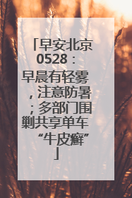 早安北京0528：早晨有轻雾，注意防暑；多部门围剿共享单车“牛皮癣”