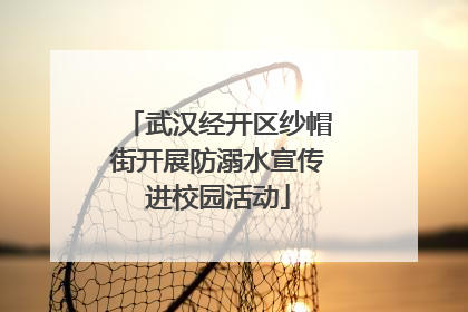 武汉经开区纱帽街开展防溺水宣传进校园活动