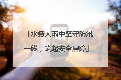 水务人雨中坚守防汛一线，筑起安全屏障