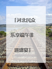河北民众乐享端午非遗盛宴