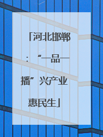 河北邯郸：“一品一播”兴产业惠民生