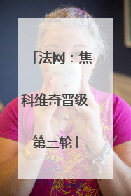法网：焦科维奇晋级第三轮