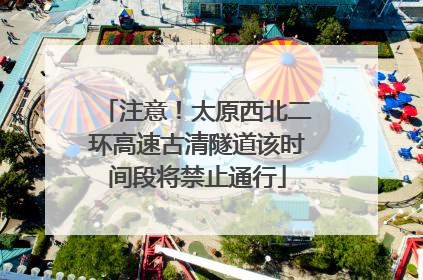 注意！太原西北二环高速古清隧道该时间段将禁止通行