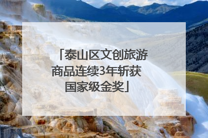 泰山区文创旅游商品连续3年斩获国家级金奖