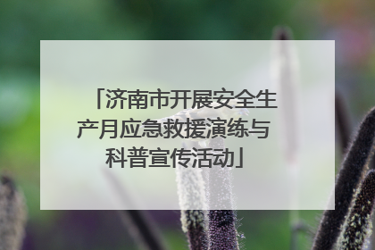 济南市开展安全生产月应急救援演练与科普宣传活动
