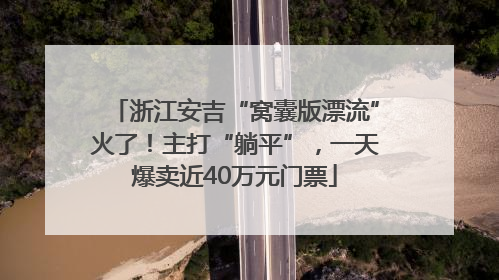 浙江安吉“窝囊版漂流”火了！主打“躺平”，一天爆卖近40万元门票