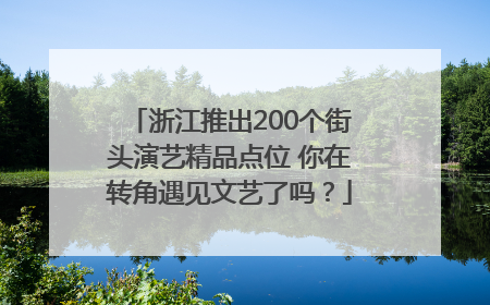 浙江推出200个街头演艺精品点位 你在转角遇见文艺了吗？
