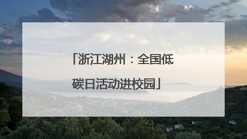 浙江湖州：全国低碳日活动进校园