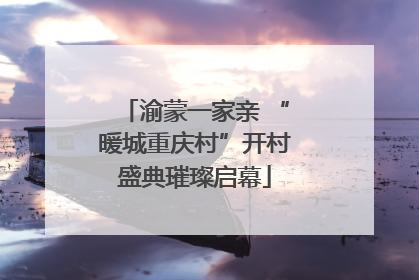 渝蒙一家亲 “暖城重庆村”开村盛典璀璨启幕