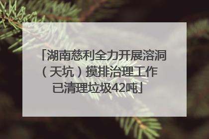 湖南慈利全力开展溶洞（天坑）摸排治理工作 已清理垃圾42吨