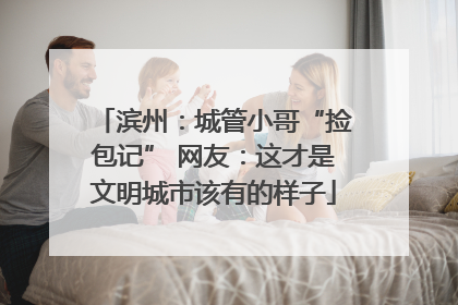 滨州：城管小哥“捡包记” 网友：这才是文明城市该有的样子