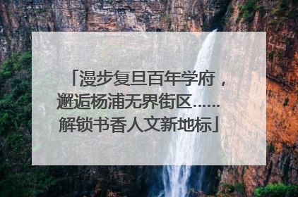 漫步复旦百年学府，邂逅杨浦无界街区……解锁书香人文新地标