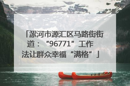 漯河市源汇区马路街街道：“96771”工作法让群众幸福“满格”