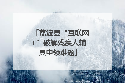 荔波县“互联网+”破解残疾人辅具申领难题