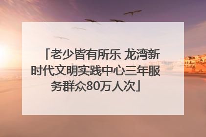 老少皆有所乐 龙湾新时代文明实践中心三年服务群众80万人次