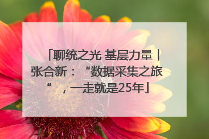聊统之光 基层力量丨张合新：“数据采集之旅”，一走就是25年