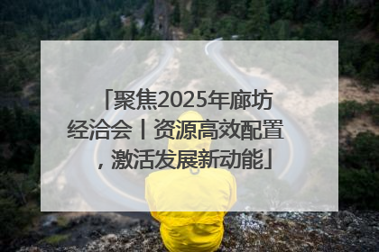 聚焦2025年廊坊经洽会丨资源高效配置，激活发展新动能